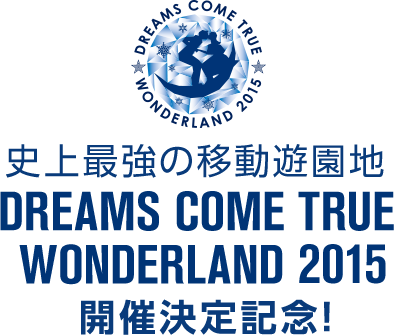 史上最強の移動遊園地 DREAMS COME TRUE WONDERLAND 2015　開催決定記念！
