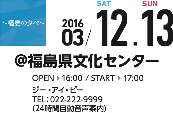 福島の夕べ　2016 03/12,13　郡山市民文化センター OPEN16:00 START 17:00